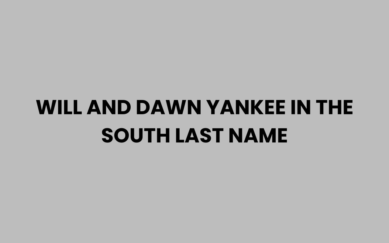 will and dawn yankee in the south last name