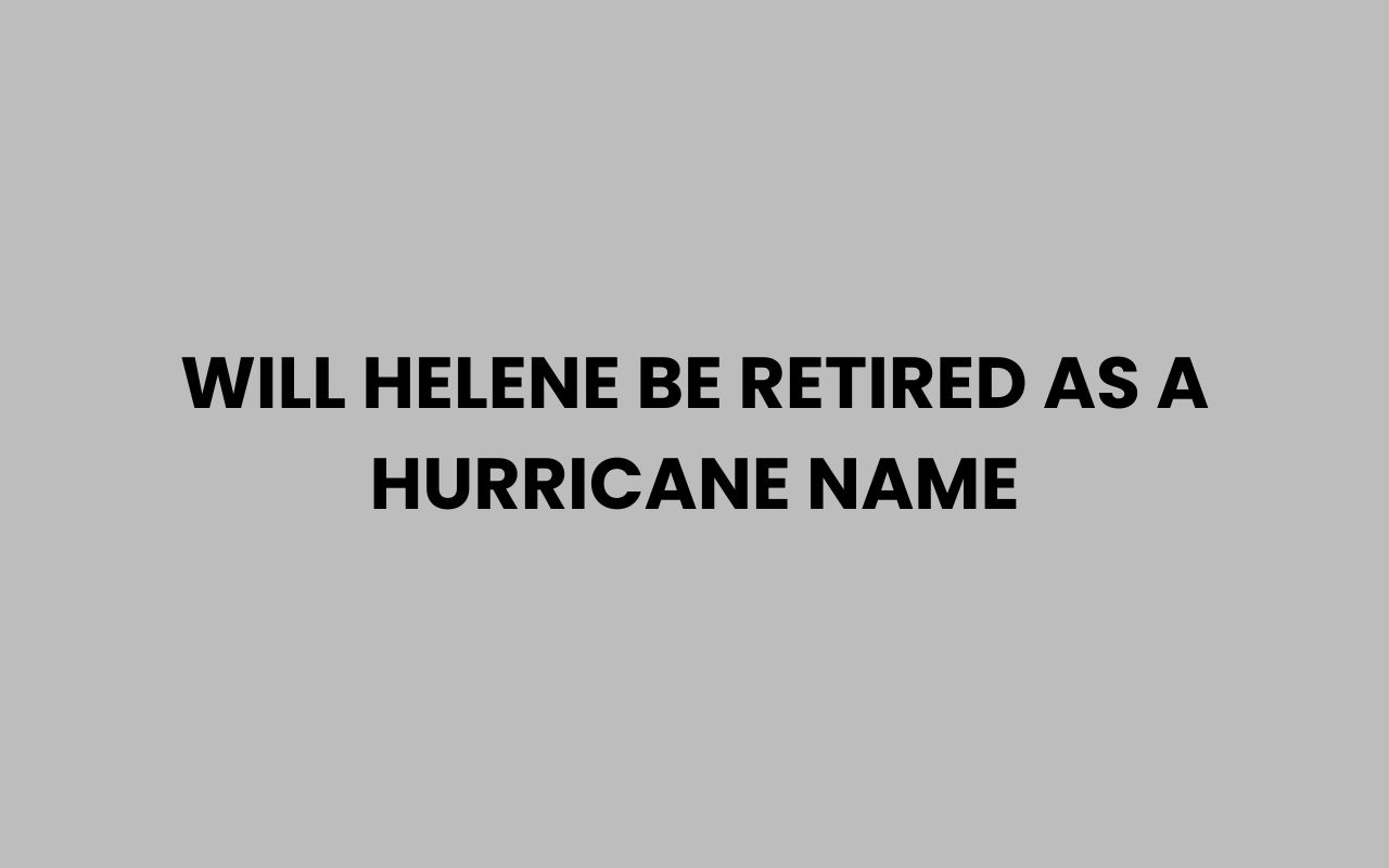will helene be retired as a hurricane name